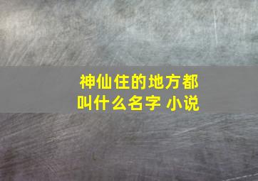 神仙住的地方都叫什么名字 小说